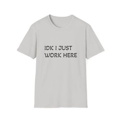 I don't know I just work here - Unisex Softstyle T-Shirt