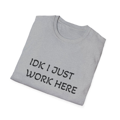 I don't know I just work here - Unisex Softstyle T-Shirt