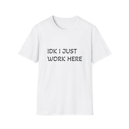 I don't know I just work here - Unisex Softstyle T-Shirt