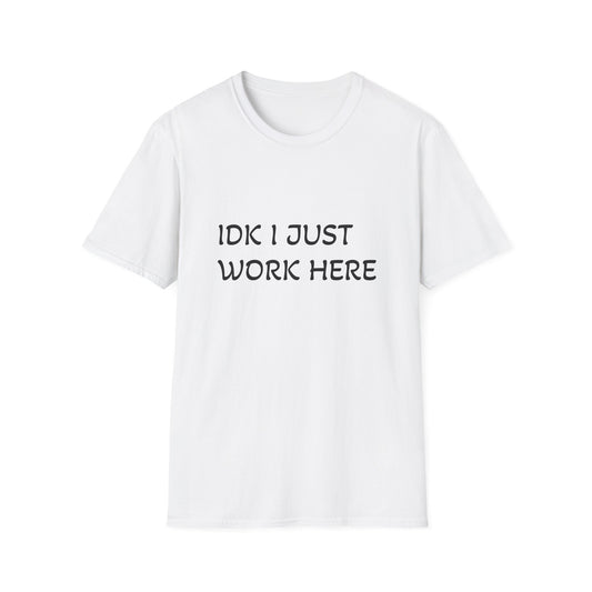 I don't know I just work here - Unisex Softstyle T-Shirt